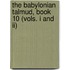 The Babylonian Talmud, Book 10 (Vols. I And Ii)