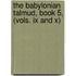 The Babylonian Talmud, Book 5, (Vols. Ix And X)