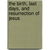 The Birth, Last Days, And Resurrection Of Jesus door Sophia Louisa Little