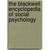 The Blackwell Encyclopedia Of Social Psychology by Tony Manstead