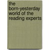 The Born-Yesterday World Of The Reading Experts door Geraldine E. Rodgers