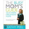 The Busy Mom's Guide to a Happy, Organized Home door Kathy Peel