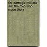 The Carnegie Millions And The Men Who Made Them door James H. Bridge