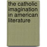 The Catholic Imagination In American Literature by Ross Labrie