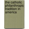 The Catholic Philanthropic Tradition in America by Mary J. Oates