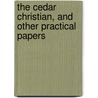 The Cedar Christian, And Other Practical Papers by Theodore L. Cuyler