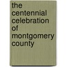 The Centennial Celebration Of Montgomery County by Freeland Gotwalts Hobson