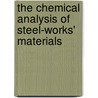 The Chemical Analysis Of Steel-Works' Materials by Fred Ibbotson