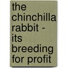 The Chinchilla Rabbit - Its Breeding For Profit by W. Brumwell