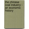 The Chinese Coal Industry - An Economic History by Emma Thompson