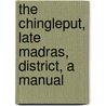 The Chingleput, Late Madras, District, A Manual by Charles Stewart Crole