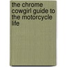 The Chrome Cowgirl Guide to the Motorcycle Life by Sasha Mullins