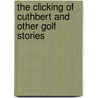 The Clicking Of Cuthbert And Other Golf Stories by Pelham Grenville Wodehouse