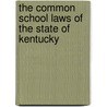 The Common School Laws Of The State Of Kentucky by Ellsworth Regenstein