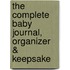 The Complete Baby Journal, Organizer & Keepsake