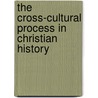 The Cross-Cultural Process in Christian History door Andrew F. Walls