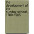 The Development Of The Sunday-School, 1780-1905