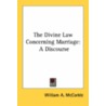 The Divine Law Concerning Marriage: A Discourse door Onbekend