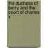 The Duchess Of Berry And The Court Of Charles X