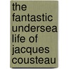 The Fantastic Undersea Life of Jacques Cousteau door Dan Yaccarino