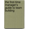The First-Time Manager's Guide To Team Building by Gary.S. Topchik