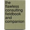 The Flawless Consulting Fieldbook and Companion by Peter Block