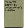 The Forest Pruner; Or, Timber Owner's Assistant door William Pontey