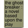 The Ghost Breaker : A Novel Based Upon The Play door Onbekend
