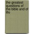 The Greatest Questions Of The Bible And Of Life