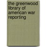 The Greenwood Library Of American War Reporting by David A. Copeland