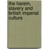 The Harem, Slavery and British Imperial Culture door Diane Robinson-Dunne
