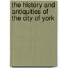 The History And Antiquities Of The City Of York by William Combe