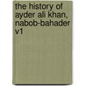 The History Of Ayder Ali Khan, Nabob-Bahader V1 door Onbekend