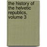 The History Of The Helvetic Republics, Volume 3 door Francis Hare Naylor