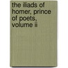 The Iliads Of Homer, Prince Of Poets, Volume Ii door Homeros