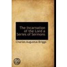 The Incarnation Of The Lord A Series Of Sermons door Charles Augustus Briggs