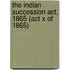 The Indian Succession Act, 1865 (Act X Of 1865)