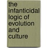 The Infanticidal Logic of Evolution and Culture door A. Samuel Kimball