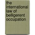 The International Law of Belligerent Occupation