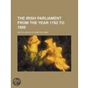 The Irish Parliament From The Year 1782 To 1800 door William Ellis Hume-Williams