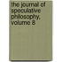The Journal Of Speculative Philosophy, Volume 8