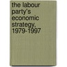 The Labour Party's Economic Strategy, 1979-1997 door Sir Richard Hill