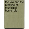 The Law And The Practice Of Municipal Home Rule door . Anonymous