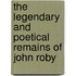 The Legendary And Poetical Remains Of John Roby
