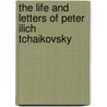 The Life And Letters Of Peter Ilich Tchaikovsky door Modeste Tchaikovsky