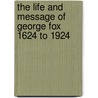 The Life And Message Of George Fox 1624 To 1924 door Rufus M. Jones