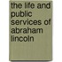 The Life And Public Services Of Abraham Lincoln