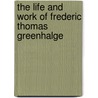 The Life And Work Of Frederic Thomas Greenhalge door Anonymous Anonymous
