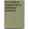 The Limits Of Organic Life In Planetary Systems door Committee on the Origins and Evolution of Life