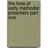 The Lives Of Early Methodist Preachers Part One door Onbekend